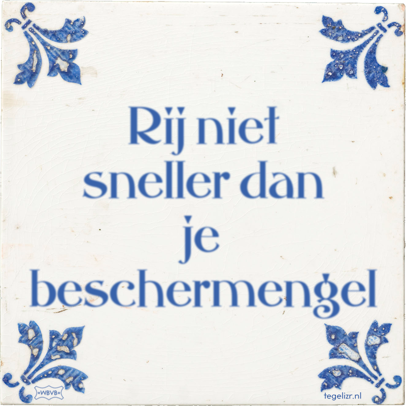 Rij niet sneller dan je beschermengel - Online tegeltjes bakken