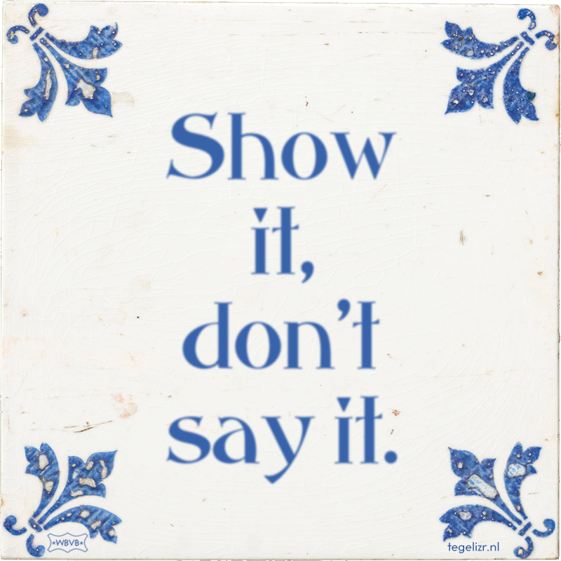 Show it, don't say it. - Online tegeltjes bakken