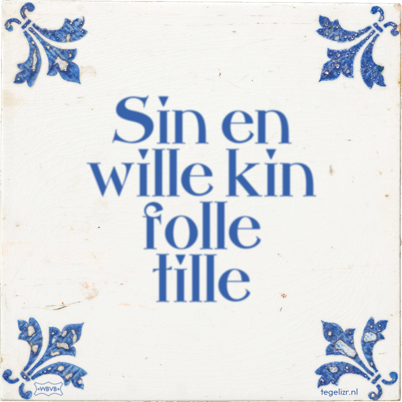 Sin en wille kin folle tille - Online tegeltjes bakken