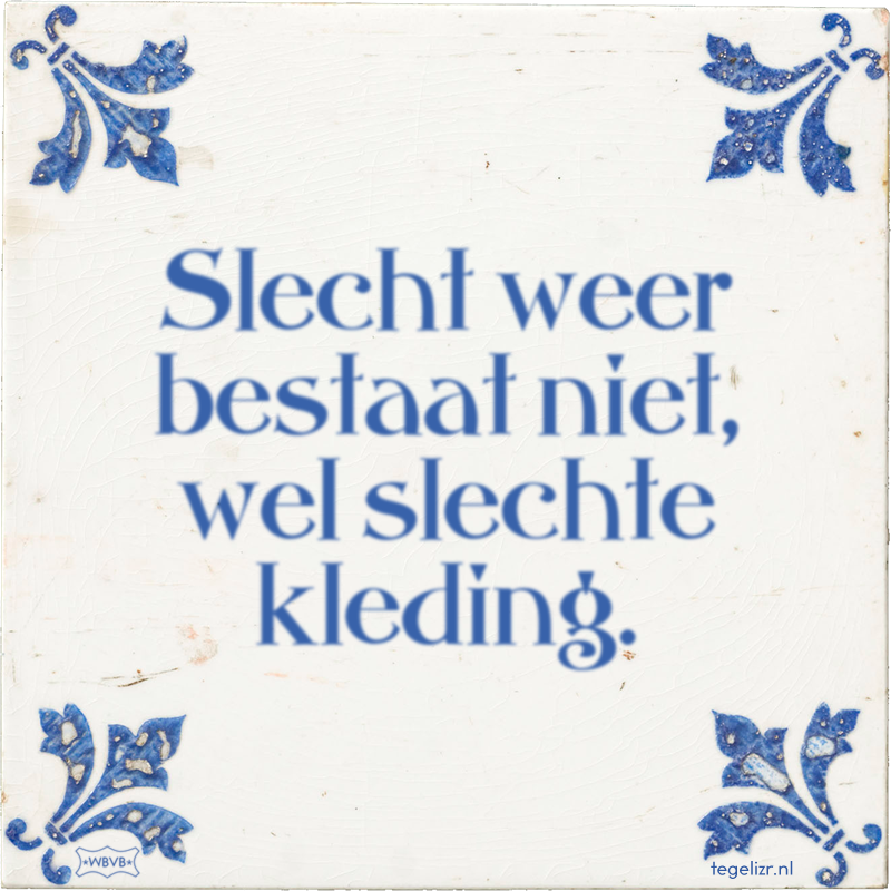 Slecht weer bestaat niet, wel slechte kleding. - Online tegeltjes bakken
