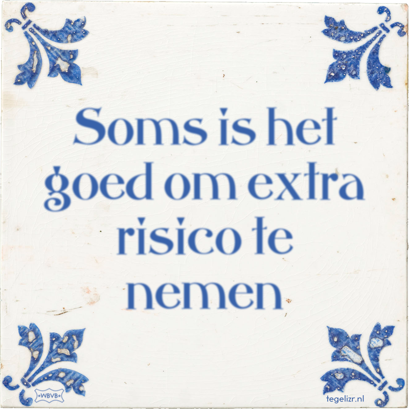 Soms is het goed om extra risico te nemen - Online tegeltjes bakken