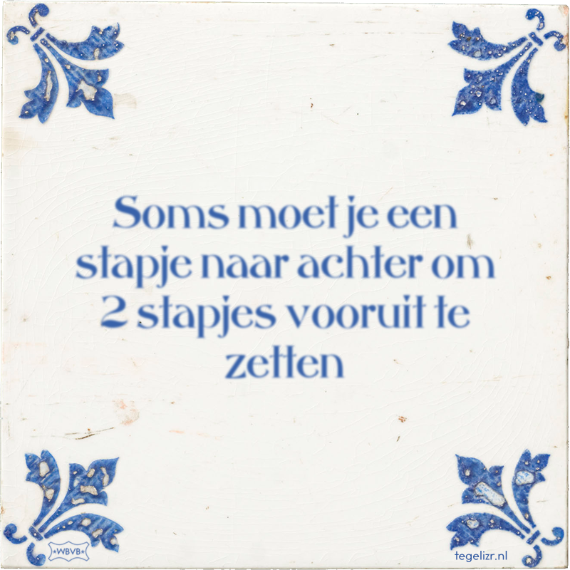 Soms moet je een stapje naar achter om 2 stapjes vooruit te zetten - Online tegeltjes bakken