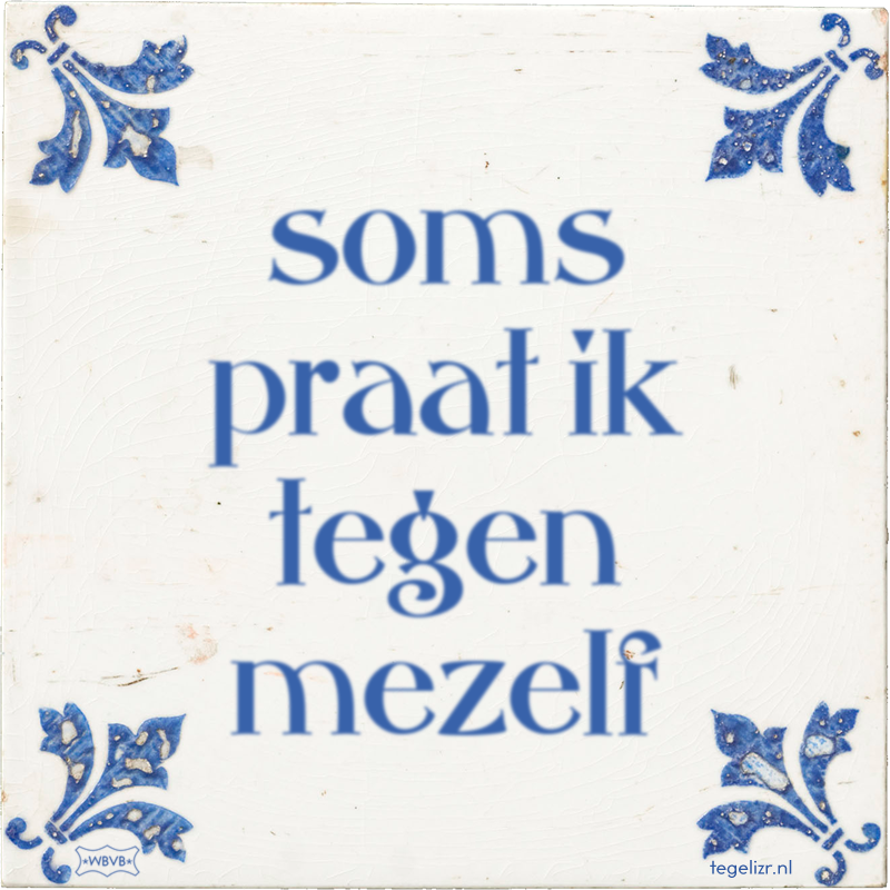 soms praat ik tegen mezelf - Online tegeltjes bakken