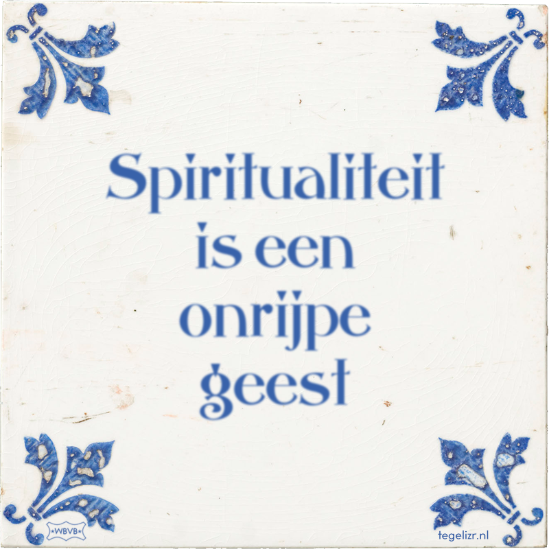 Spiritualiteit is een onrijpe geest - Online tegeltjes bakken