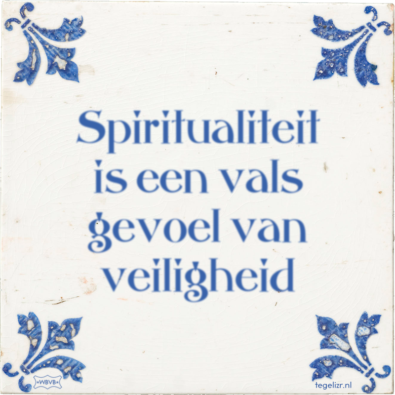 Spiritualiteit is een vals gevoel van veiligheid - Online tegeltjes bakken