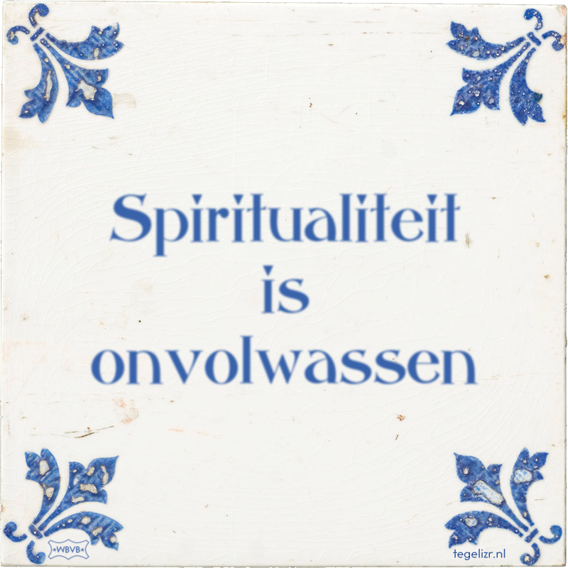 Spiritualiteit is onvolwassen - Online tegeltjes bakken