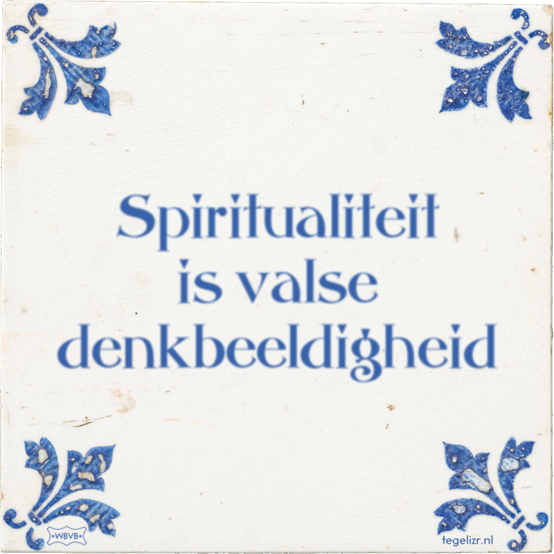 Spiritualiteit is valse denkbeeldigheid - Online tegeltjes bakken