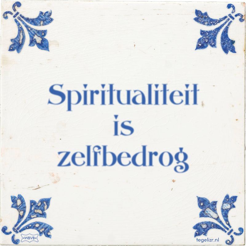 Spiritualiteit is zelfbedrog - Online tegeltjes bakken