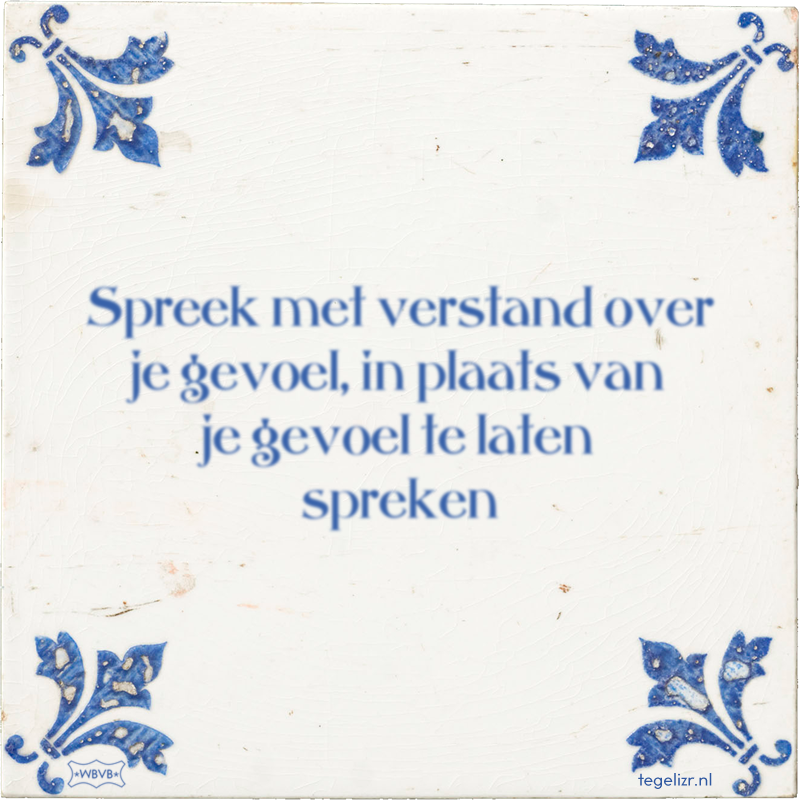 Spreek met verstand over je gevoel, in plaats van je gevoel te laten spreken - Online tegeltjes bakken