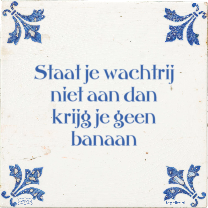 Staat je wachtrij niet aan dan krijg je geen banaan - Online tegeltjes bakken