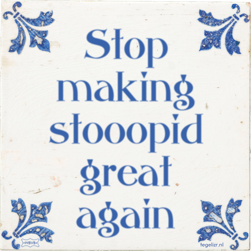 Stop making stooopid great again - Online tegeltjes bakken