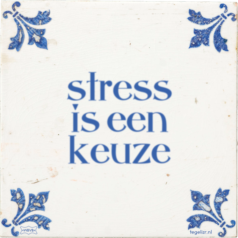 stress is een keuze - Online tegeltjes bakken