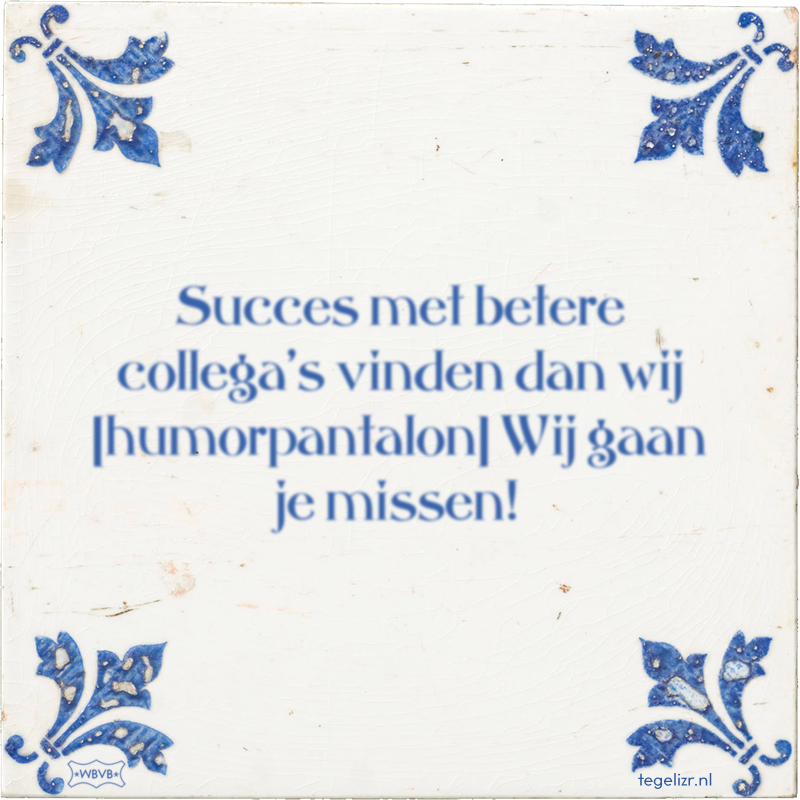 Succes met betere collega's vinden dan wij humorpantalon Wij gaan je missen! - Online tegeltjes bakken