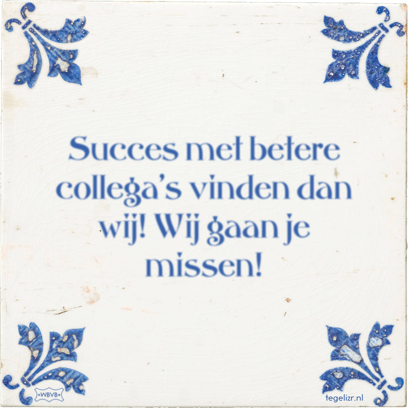Succes met betere collega's vinden dan wij! Wij gaan je missen! - Online tegeltjes bakken