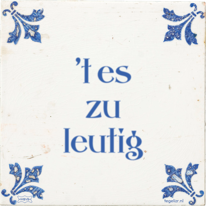 't es zu leutig - Online tegeltjes bakken