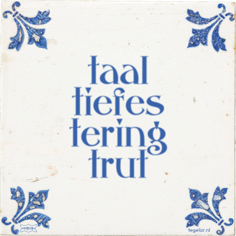 taal tiefes tering trut - Online tegeltjes bakken