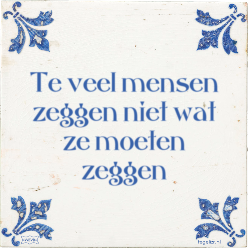 Te veel mensen zeggen niet wat ze moeten zeggen - Online tegeltjes bakken
