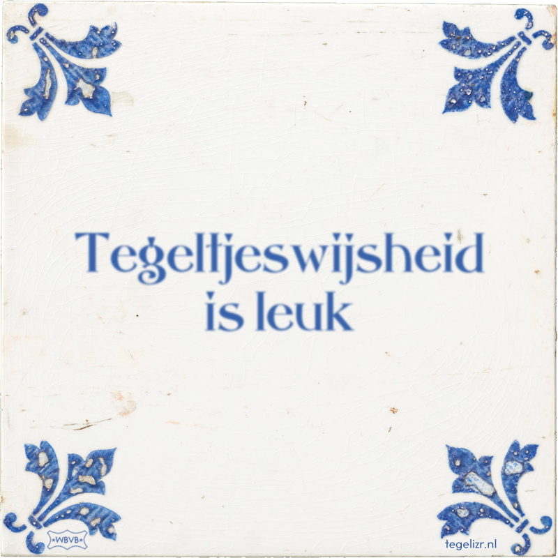 Tegeltjeswijsheid is leuk - Online tegeltjes bakken