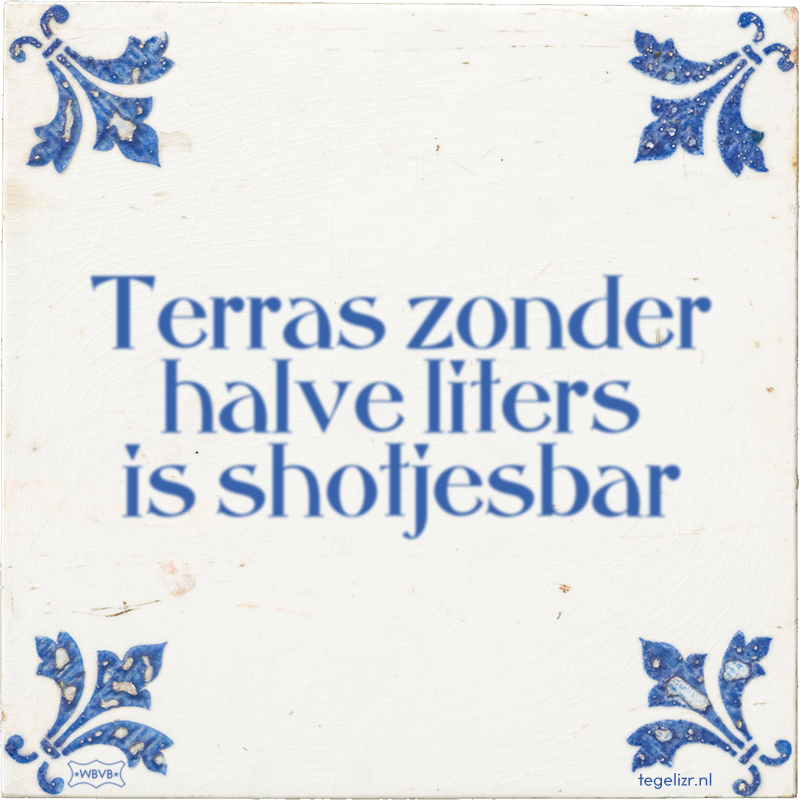 Terras zonder halve liters is shotjesbar - Online tegeltjes bakken