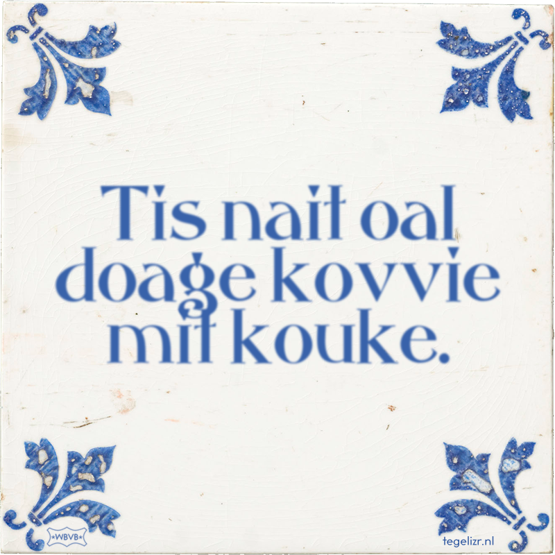 Tis nait oal doage kovvie mit kouke. - Online tegeltjes bakken