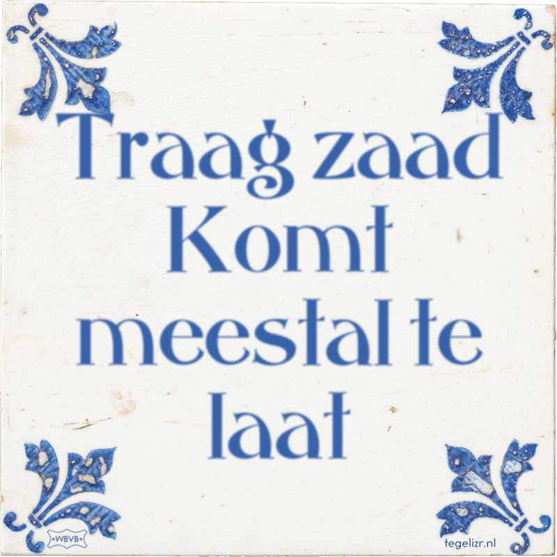 Traag zaad Komt meestal te laat - Online tegeltjes bakken