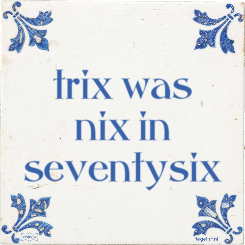 trix was nix in seventysix - Online tegeltjes bakken