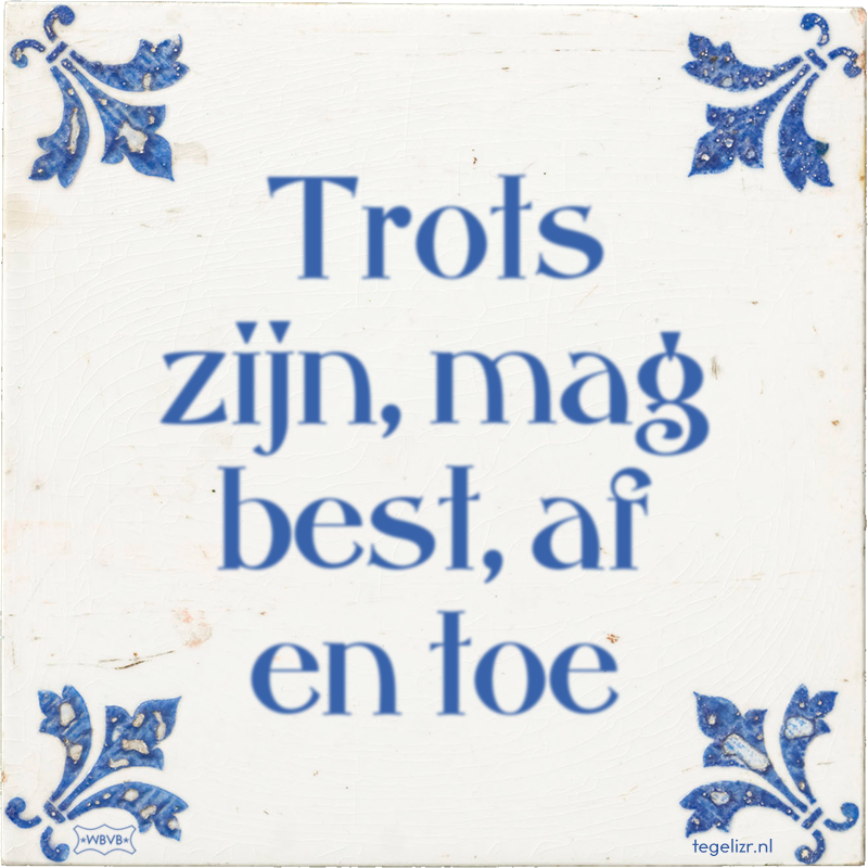 Trots zijn, mag best, af en toe - Online tegeltjes bakken