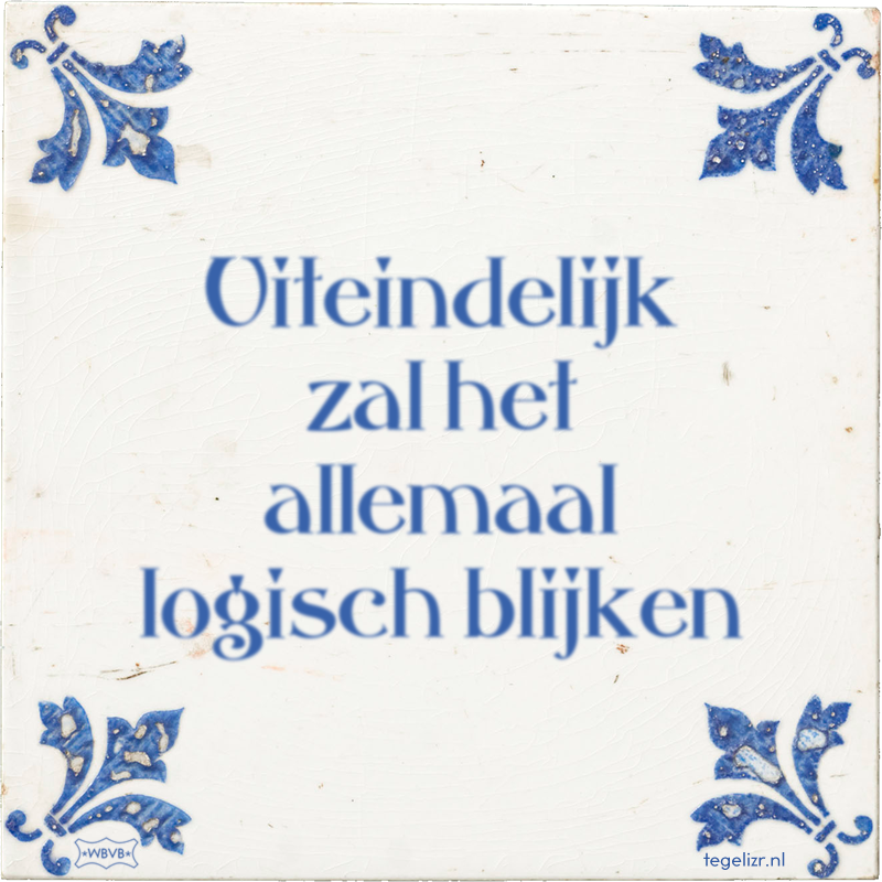 Uiteindelijk zal het allemaal logisch blijken - Online tegeltjes bakken