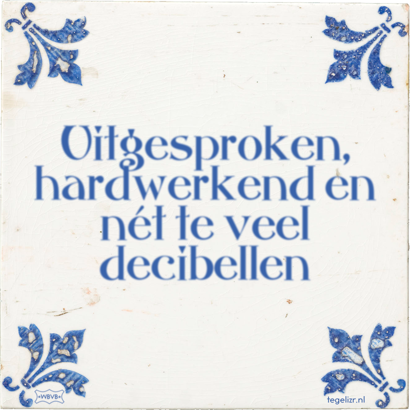 Uitgesproken, hardwerkend en nét te veel decibellen - Online tegeltjes bakken