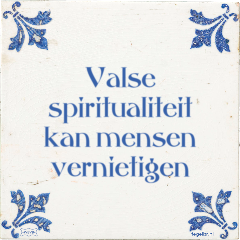 Valse spiritualiteit kan mensen vernietigen - Online tegeltjes bakken