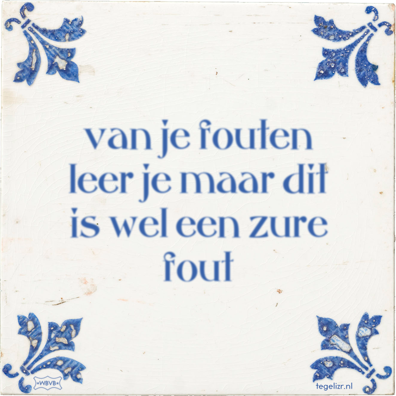 van je fouten leer je maar dit is wel een zure fout - Online tegeltjes bakken