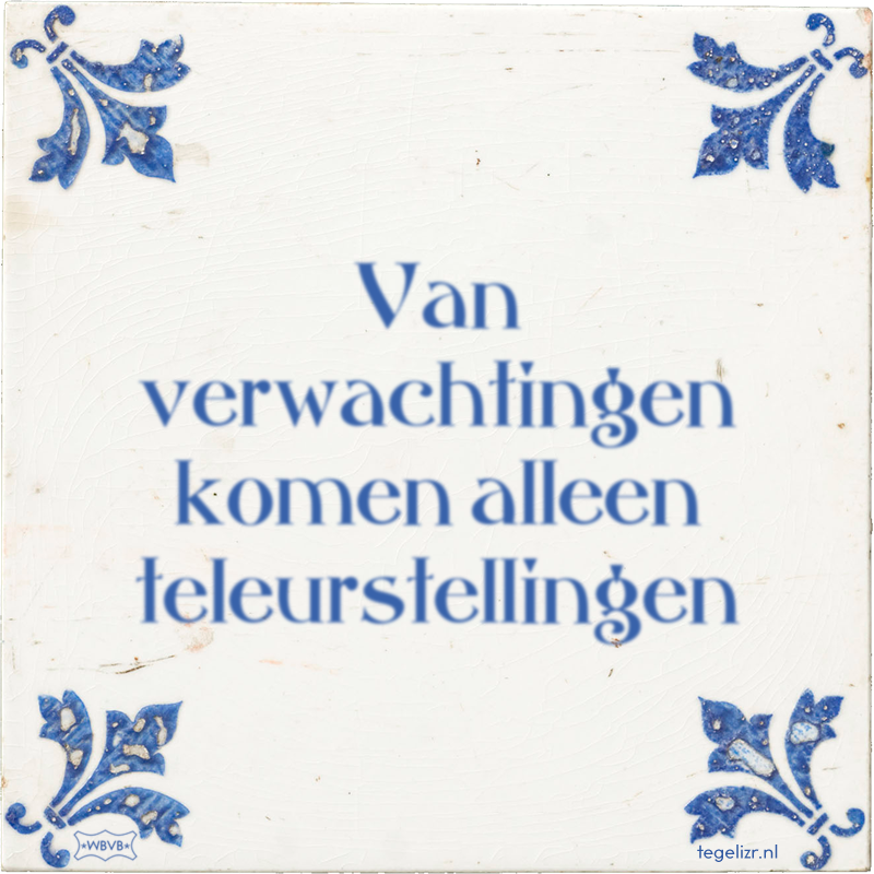 Van verwachtingen komen alleen teleurstellingen - Online tegeltjes bakken