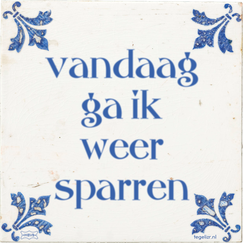 vandaag ga ik weer sparren - Online tegeltjes bakken