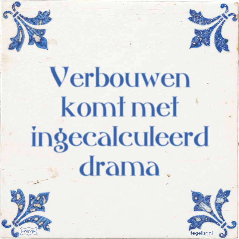 Verbouwen komt met ingecalculeerd drama - Online tegeltjes bakken