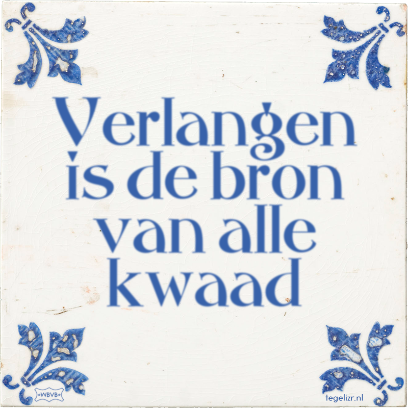 Verlangen is de bron van alle kwaad - Online tegeltjes bakken