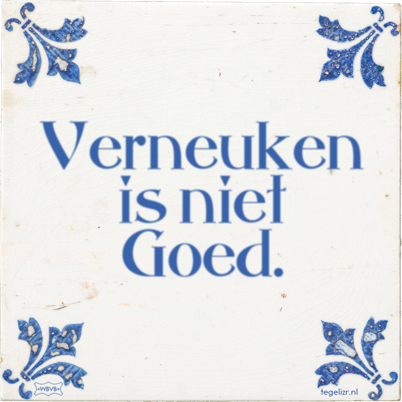 Verneuken is niet Goed. - Online tegeltjes bakken