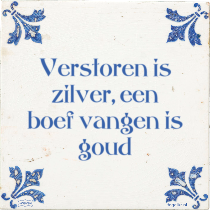 Verstoren is zilver, een boef vangen is goud - Online tegeltjes bakken