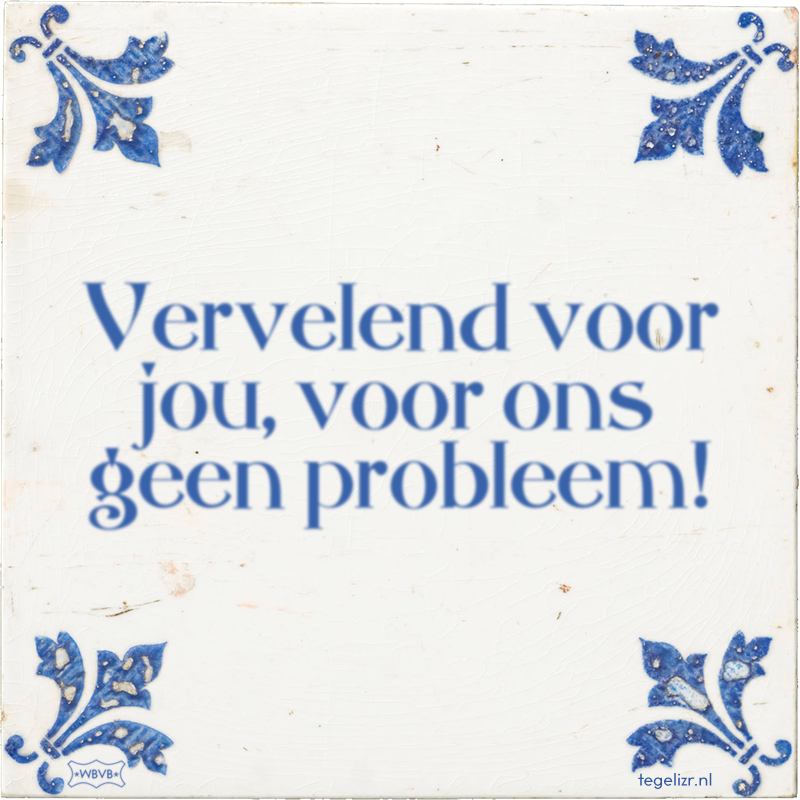 Vervelend voor jou, voor ons geen probleem! - Online tegeltjes bakken