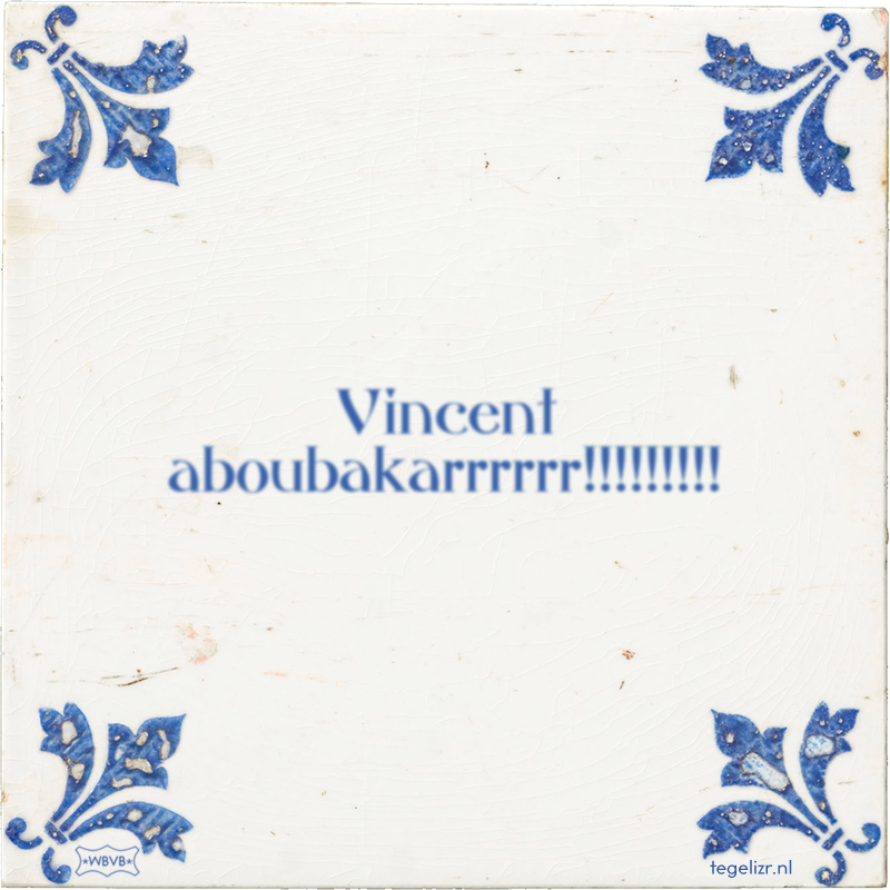 Vincent aboubakarrrrrr!!!!!!!!! - Online tegeltjes bakken