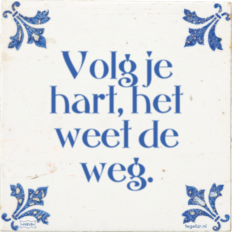 Volg je hart, het weet de weg. - Online tegeltjes bakken