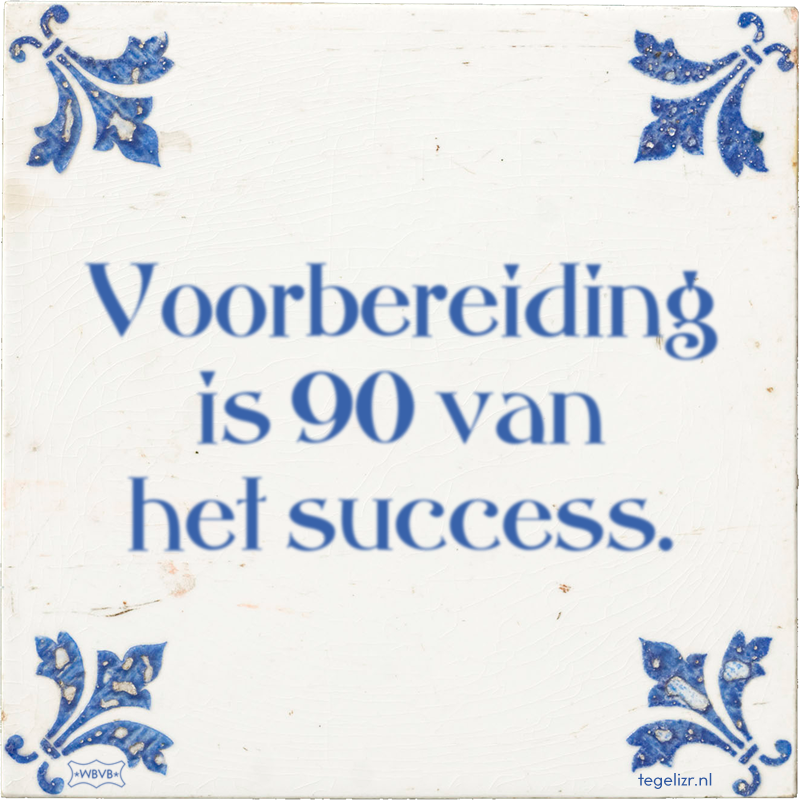 Voorbereiding is 90 van het success. - Online tegeltjes bakken