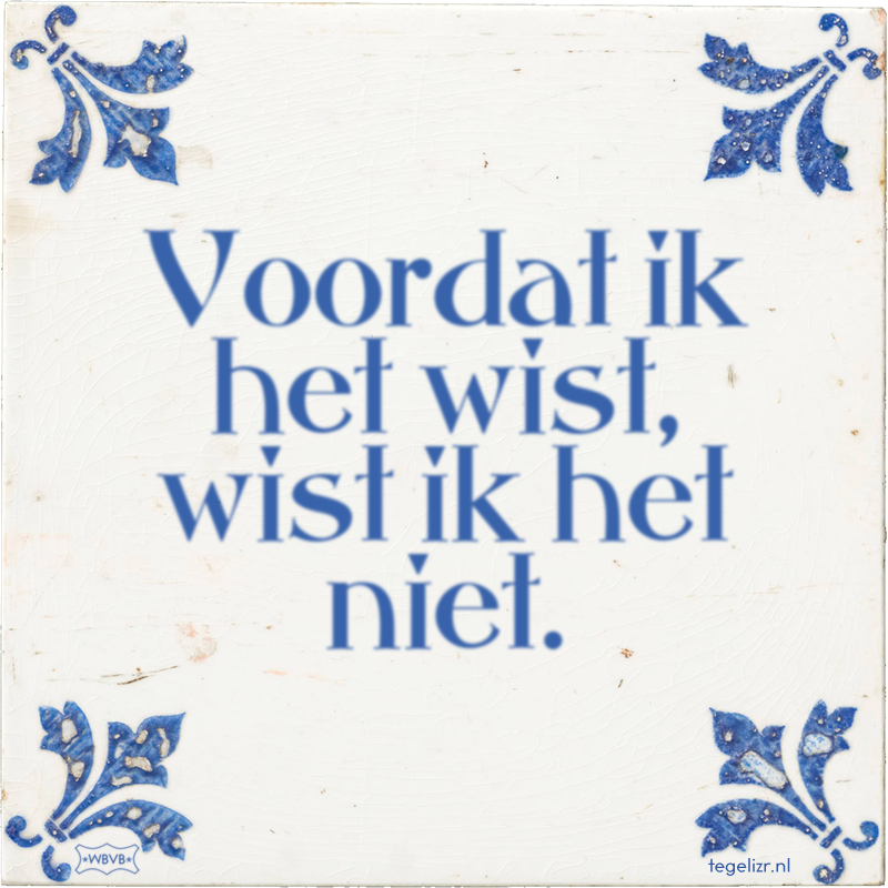 Voordat ik het wist, wist ik het niet. - Online tegeltjes bakken