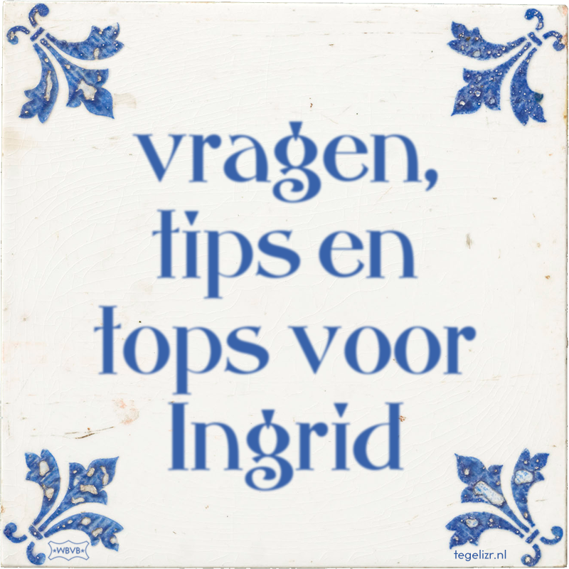 vragen, tips en tops voor Ingrid - Online tegeltjes bakken