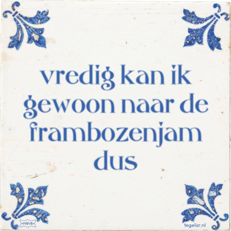 vredig kan ik gewoon naar de frambozenjam dus - Online tegeltjes bakken