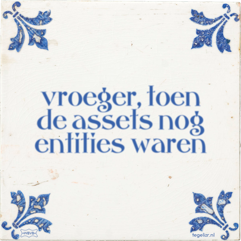 vroeger, toen de assets nog entities waren - Online tegeltjes bakken