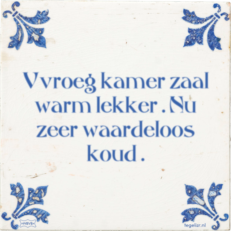 Vvroeg kamer zaal warm lekker . Nu zeer waardeloos koud . - Online tegeltjes bakken