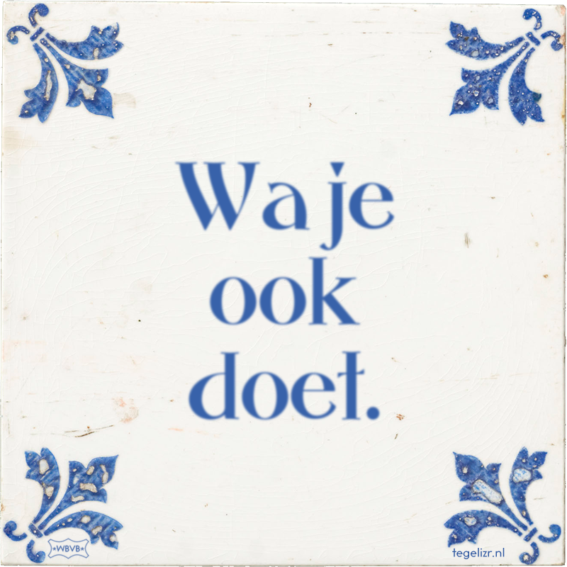 Wa je ook doet. - Online tegeltjes bakken
