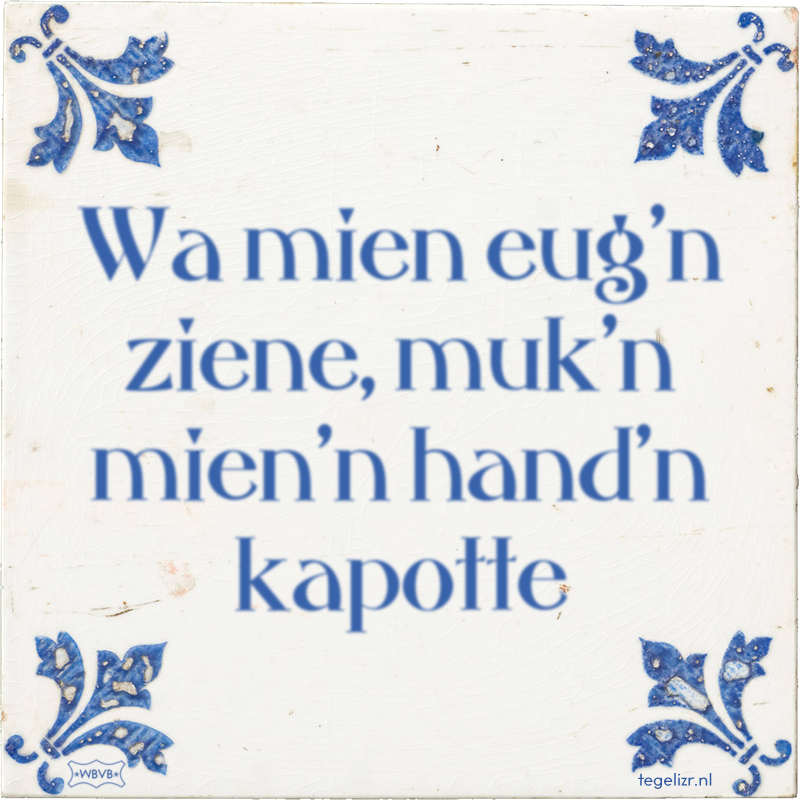 Wa mien eug'n ziene, muk'n mien'n hand'n kapotte - Online tegeltjes bakken