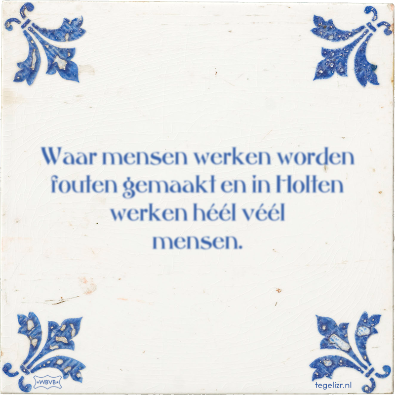 Waar mensen werken worden fouten gemaakt en in Holten werken héél véél mensen. - Online tegeltjes bakken