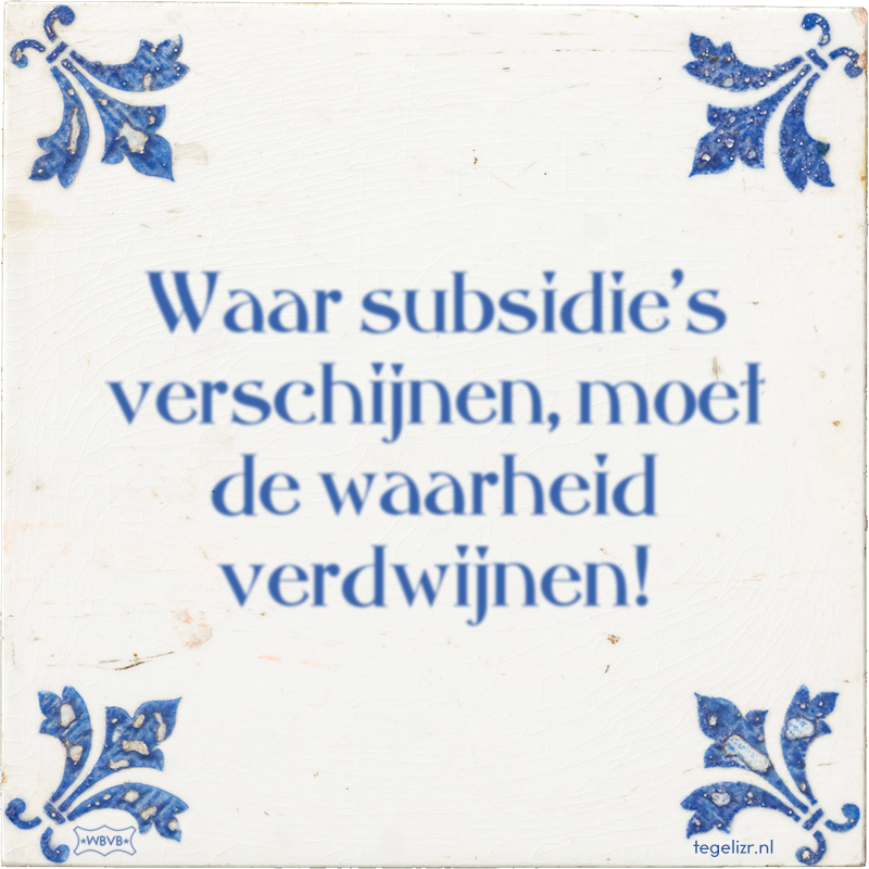 Waar subsidie's verschijnen, moet de waarheid verdwijnen! - Online tegeltjes bakken
